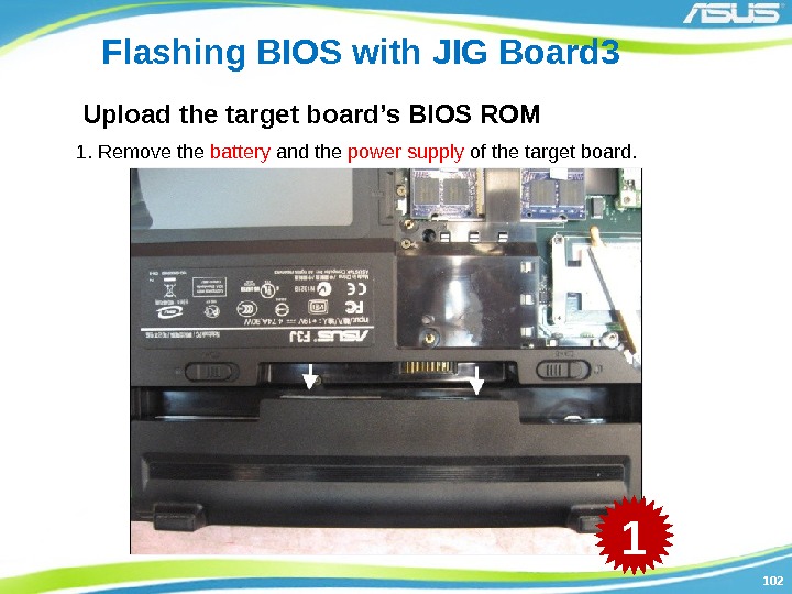 102102 Flashing BIOS with JIG Board 3 1. Remove the battery and the power
