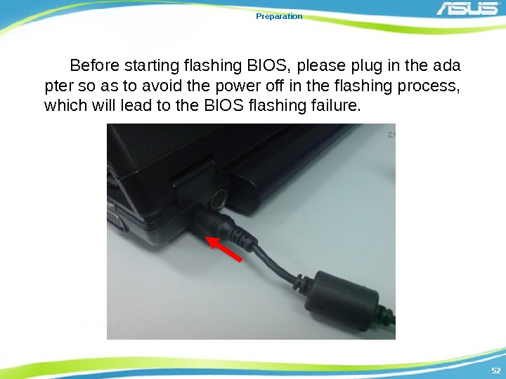 5252 Preparation Before starting flashing BIOS, please plug in the ada pter so as