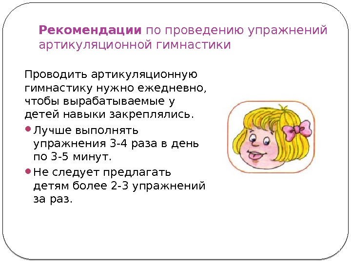 Рекомендации по проведению упражнений артикуляционной гимнастики Проводить артикуляционную гимнастику нужно ежедневно,  чтобы вырабатываемые