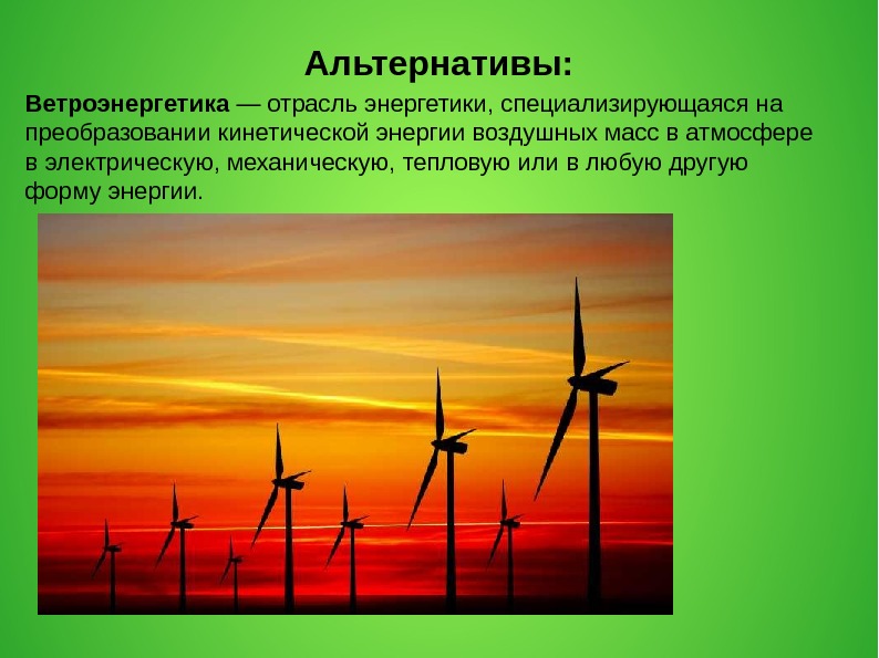 Альтернативы: Ветроэнергетика — отрасль энергетики, специализирующаяся на преобразовании кинетической энергии воздушных масс в атмосфере