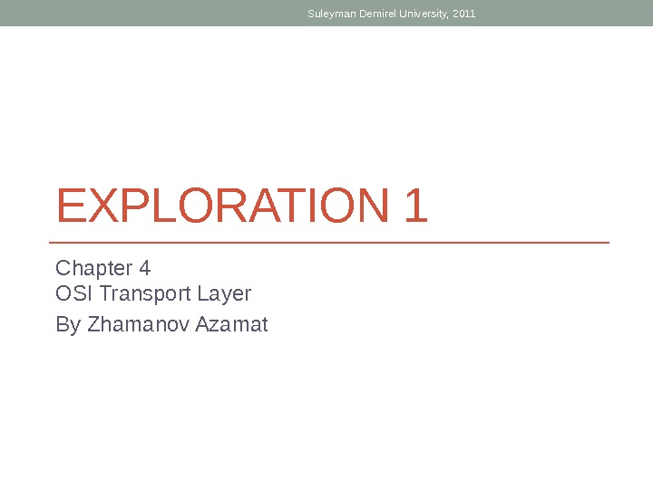 EXPLORATION 1 Chapter 4 OSI Transport Layer By Zhamanov Azamat Suleyman Demirel University, 2011