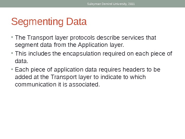 Segmenting Data • The Transport layer protocols describe services that segment data from the