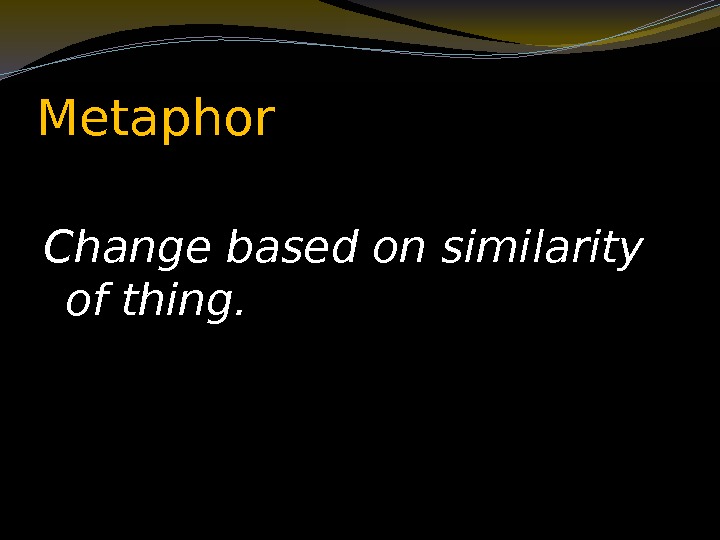 Metaphor Change based on similarity of thing.  
