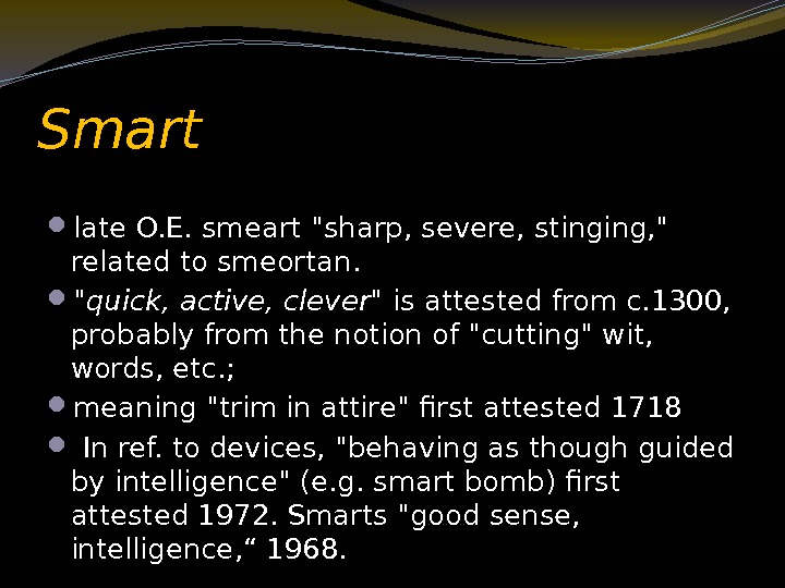 Smart  late O. E. smeart sharp, severe, stinging,  related to smeortan. 