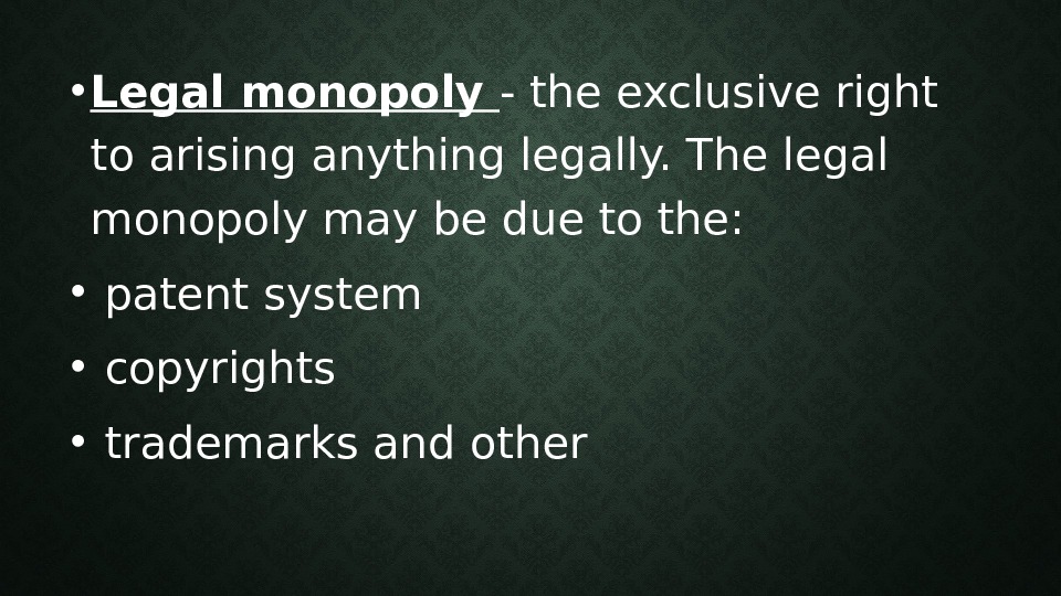  • Legal monopoly - the exclusive right to arising anything legally. The legal
