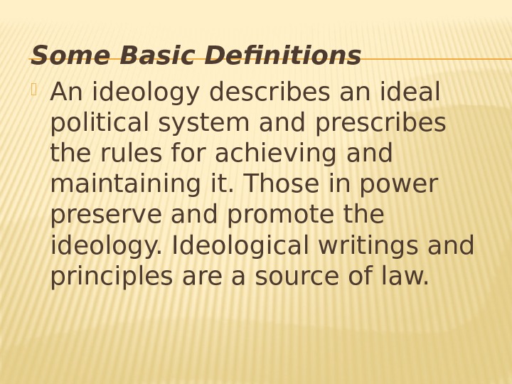 Some Basic Definitions  An ideology describes an ideal political system and prescribes the