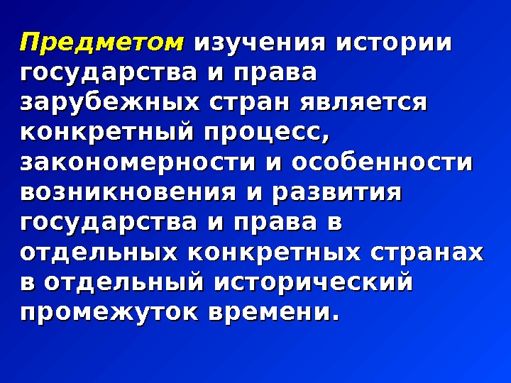 Предметом  изучения истории государства и права зарубежных стран является конкретный процесс,  закономерности