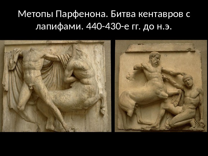 Метопы Парфенона. Битва кентавров с лапифами. 440 -430 -е гг. до н. э. 