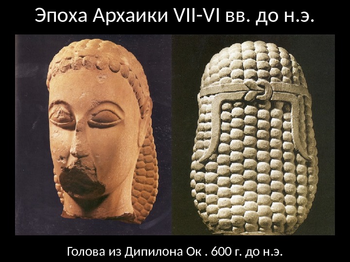 Голова из Дипилона Ок. 600 г. до н. э. Эпоха Архаики VII-VI вв. до