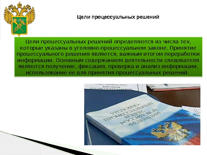 Цели процессуальных решений определяются из числа тех,  которые указаны в уголовно-процессуальном законе. Принятие