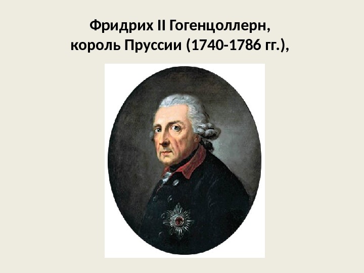 Фридрих II Гогенцоллерн,  король Пруссии (1740 -1786 гг. ),  