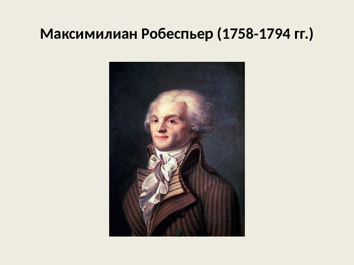 Максимилиан Робеспьер (1758 -1794 гг. ) 