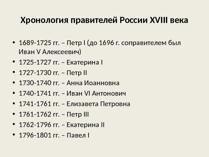 Хронология правителей России XVIII века • 1689 -1725 гг. – Петр I (до 1696