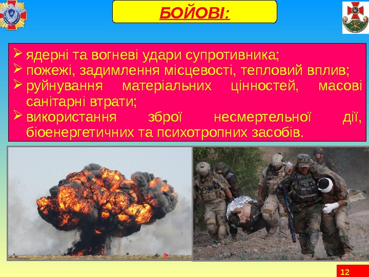 12 БОЙОВІ:  ядерні та вогневі удари супротивника;  пожежі, задимлення місцевості, тепловий вплив;