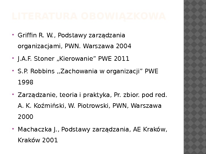 LITERATURA OBOWIĄZKOWA Griffin R. W. , Podstawy zarządzania organizacjami, PWN. Warszawa 2004 J. A.
