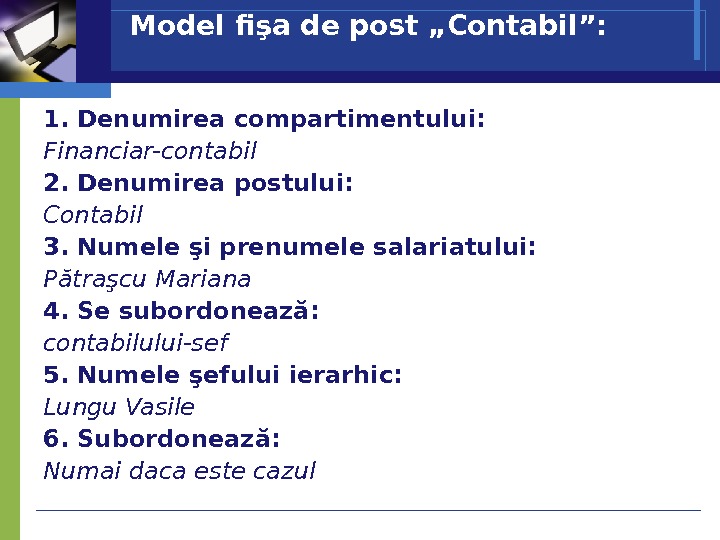 Model fişa de post „Contabil”: 1. Denumirea compartimentului: Financiar-contabil 2. Denumirea postului: Contabil 3.