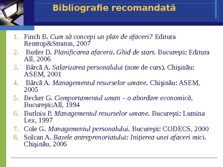 Bibliografie recomandată 1. Finch B.  Cum să concepi un plan de afaceri? 