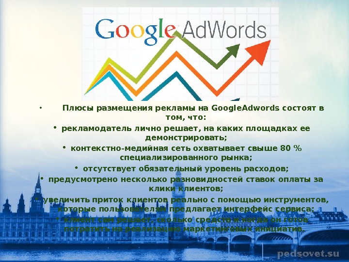 Google Adwords •   Плюсы размещения рекламы на Google. Adwordsсостоят в том, что:
