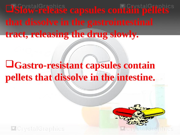  Slow-release capsules contain pellets that dissolve in the gastrointestinal tract, releasing the drug