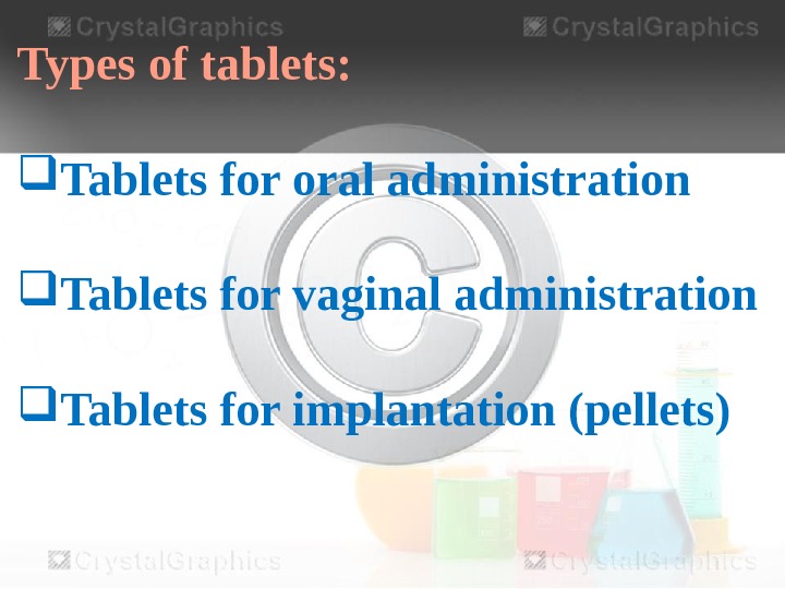 Types of tablets:  Tablets for oral administration Tablets for vaginal administration  Tablets