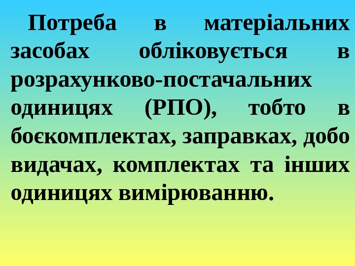 Потреба в матеріальних засобах обліковується в розрахунково-постачальних одиницях (РПО),  тобто в боєкомплектах, заправках,