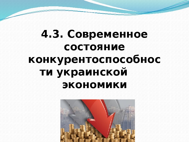 4. 3. Современное состояние конкурентоспособнос ти украинской  экономики 