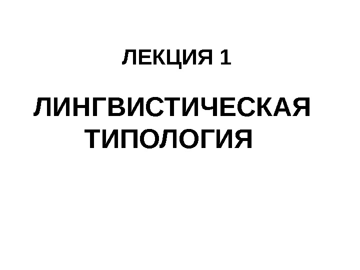 ЛЕКЦИЯ 1  ЛИНГВИСТИЧЕСКАЯ ТИПОЛОГИЯ  