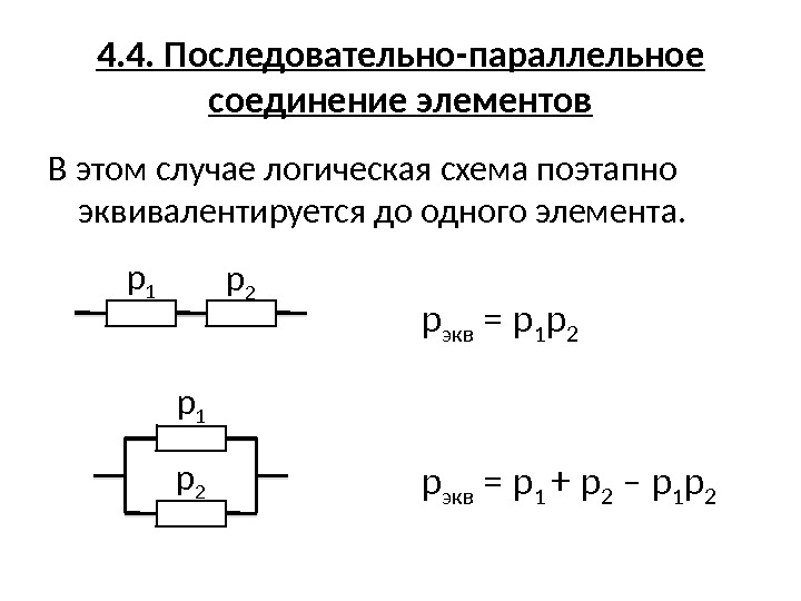 4. 4. Последовательно-параллельное соединение элементов В этом случае логическая схема поэтапно эквивалентируется до одного