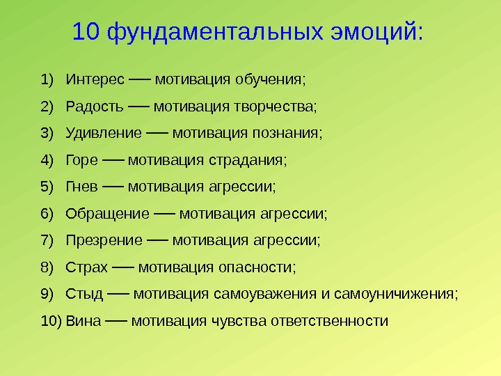 10 фундаментальных эмоций: 1) Интерес ── мотивация обучения; 2) Радость ── мотивация творчества; 3)