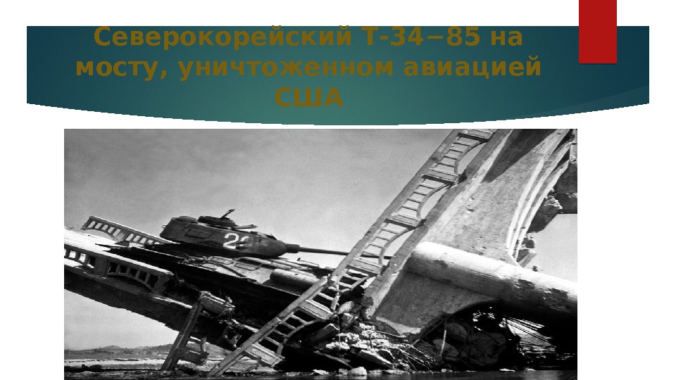 Северокорейский Т-34− 85 на мосту, уничтоженном авиацией США 