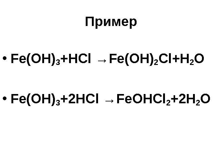 Пример • Fe(OH) 3 +HCl →Fe (ОН) 2 Cl+H 2 O • Fe(OH) 3