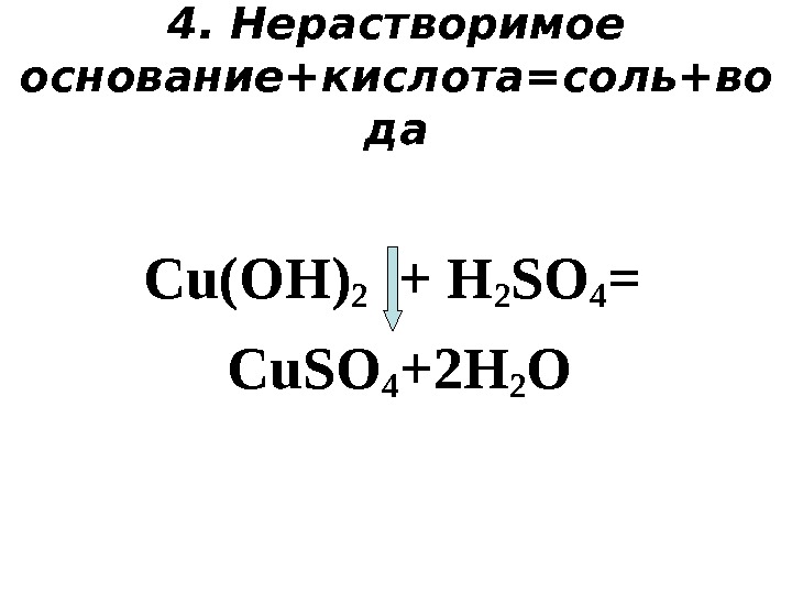 4.  Нерастворимое основание+кислота=соль+во да С u(OH) 2  + H 2 SO 4