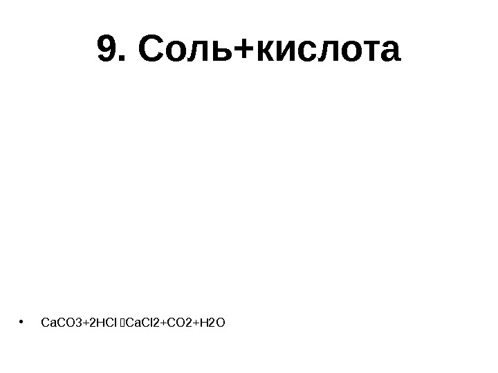 9. Соль+кислота •  Ca. CO 3+2 HCl  Ca. Cl 2+CO 2+H 2