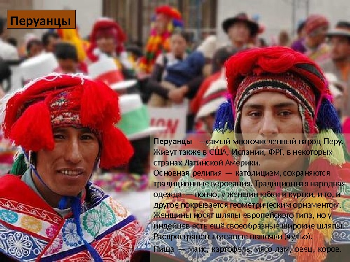 Перуанцы —самый многочисленный народ Перу.  Живут также в США, Испании, ФРГ, в некоторых