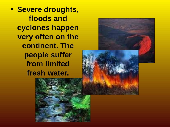   • Severe droughts,  floods and cyclones happen very often on the