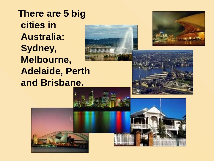  There are 5 big cities in Australia:  Sydney,  Melbourne,  Adelaide,
