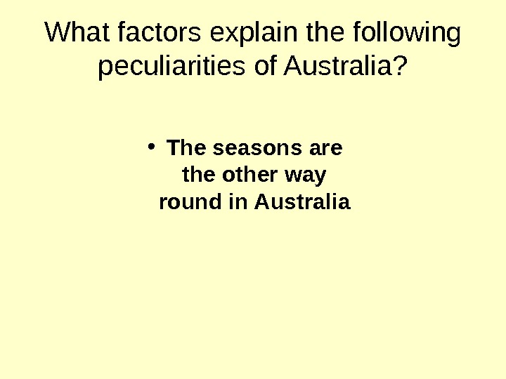   What factors explain the following peculiarities of Australia?  • The seasons