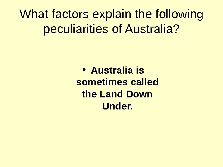   What factors explain the following peculiarities of Australia?  • Australia is