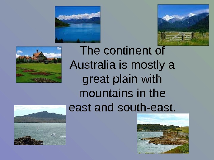   The continent of Australia is mostly a great plain with mountains in