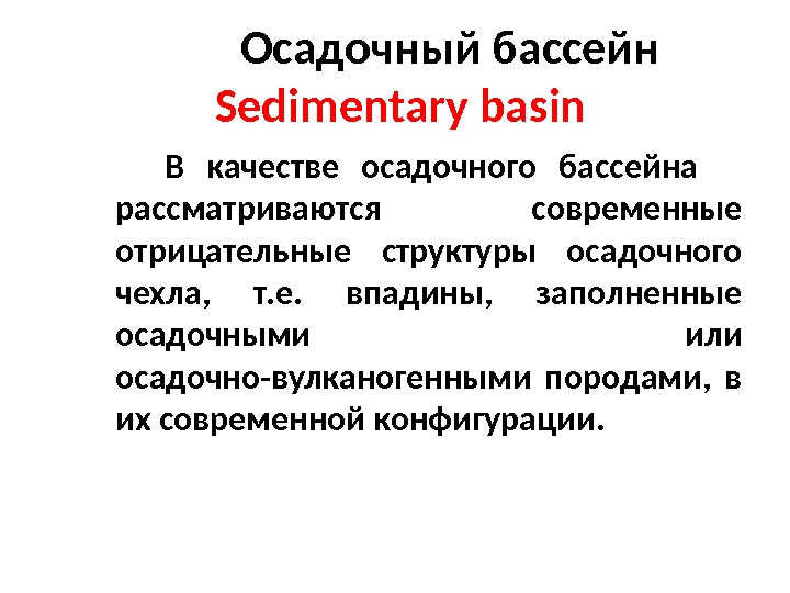   Осадочный бассейн  Sedimentary basin В качестве осадочного бассейна рассматриваются современные отрицательные