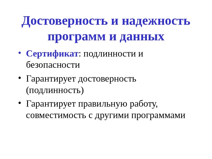 Достоверность и надежность программ и данных • Сертификат : подлинности и безопасности • Гарантирует