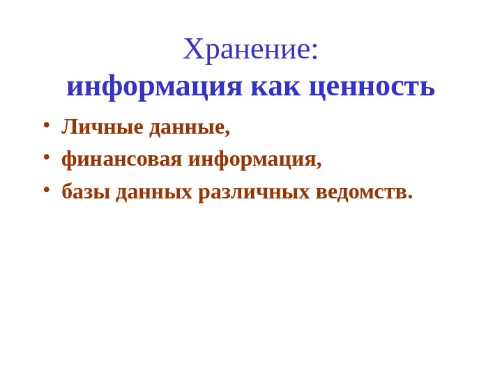 Хранение: информация как ценность • Личные данные,  • финансовая информация,  • базы