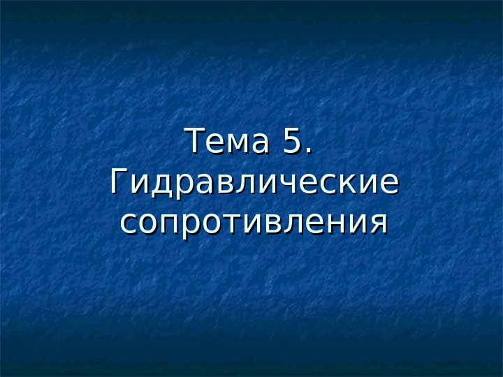   Тема 5.  Гидравлические сопротивления 