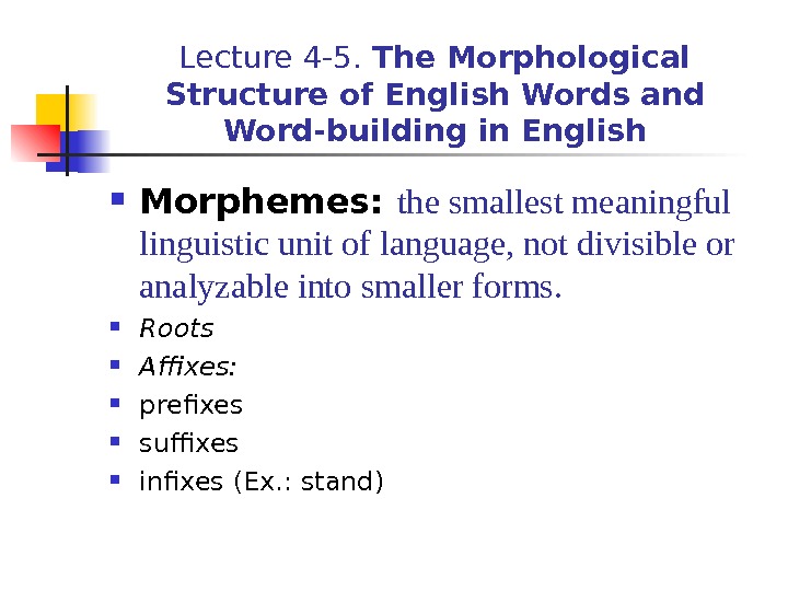 Lecture 4 -5.  The Morphological Structure of English Words and Word-building in English