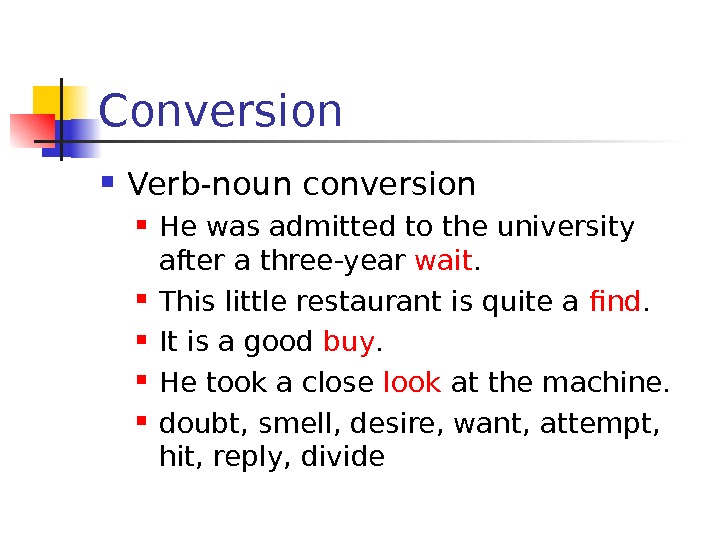 Conversion Verb-noun conversion He was admitted to the university after a three-year wait. 