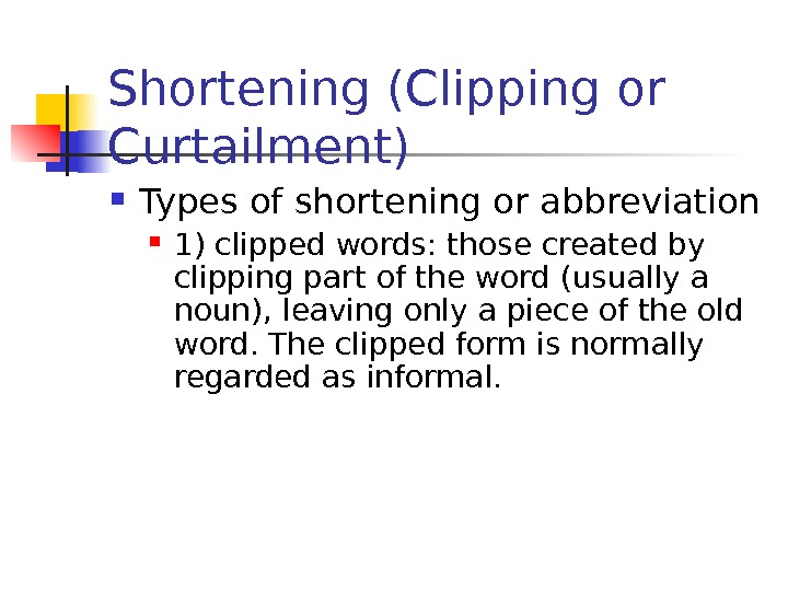 Shortening (Clipping or Curtailment) Types of shortening or abbreviation 1) clipped words : 