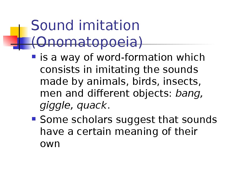 Sound imitation (Onomatopoeia)  is a way of word-formation which consists in imitating the