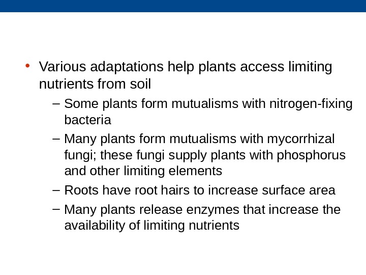  • Various adaptations help plants access limiting nutrients from soil – Some plants