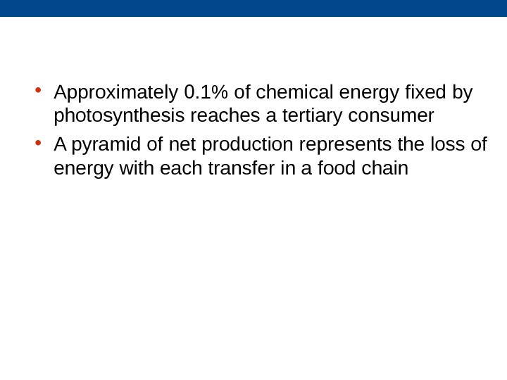  • Approximately 0. 1 of chemical energy fixed by photosynthesis reaches a tertiary