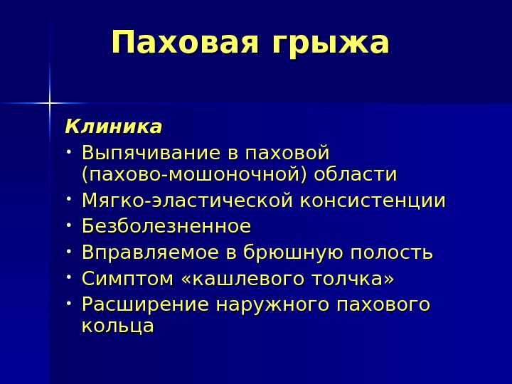 Паховая грыжа  Клиника • Выпячивание в паховой (пахово-мошоночной) области • Мягко-эластической консистенции •